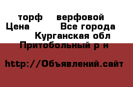 торф    верфовой › Цена ­ 190 - Все города  »    . Курганская обл.,Притобольный р-н